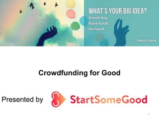1
Crowdfunding for Good
Presented by
 