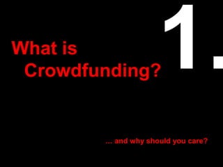 What is
 Crowdfunding?


        … and why should you care?
 