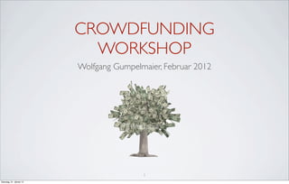 CROWDFUNDING
WORKSHOP
Wolfgang Gumpelmaier, Februar 2012
1
Dienstag, 31. Jänner 12
 