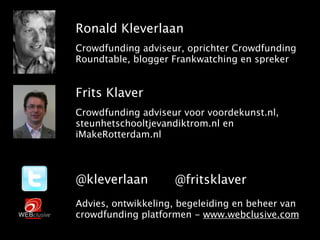 Ronald Kleverlaan
Crowdfunding adviseur, oprichter Crowdfunding
Roundtable, blogger Frankwatching en spreker


Frits Klave...