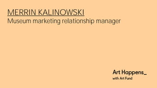 MERRIN KALINOWSKI
Museum marketing relationship manager
 