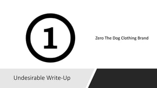 Undesirable Write-Up
Zero The Dog Clothing Brand
 
