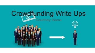 Crowdfunding Write Ups
Courtney Ibarra
 