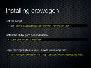 You want to create a theme?
            You can:
             Create directories and ﬁles
             by hand
             Copy an existing theme
             folder and modify
             Generate a theme with
             crowdgen (oooh, tell me more...)
 