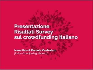 Il	
  Crowdfunding	
  in	
  Italia	
  

Daniela	
  Castrataro	
  –	
  Ivana	
  Pais	
  
O7obre	
  2013	
  

 
