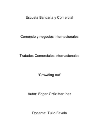 Escuela Bancaria y Comercial
Comercio y negocios internacionales
Tratados Comerciales Internacionales
“Crowding out”
Autor: Edgar Ortíz Martínez
Docente: Tulio Favela
 