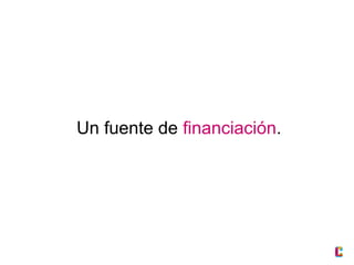 Un fuente de financiación.

 