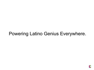 Powering Latino Genius Everywhere.

 