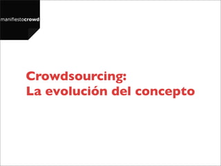 Crowdsourcing:
La evolución del concepto
 