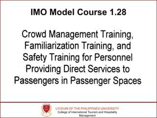 IMO Model Course 1.28 
LYCEUM OF THE PHILIPPINES UNIVERSITY 
College of International Tourism and Hospitality 
Management 
 