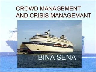 CROWD MANAGEMENT
AND CRISIS MANAGEMANT
BINA SENA
 