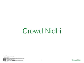 Crowd Nidhi
1
Harish Nanjundaswamy


Founder, CEO


Email: harish.nanjundaswamy@crowdnidhi.com


Mobile: +91-9901931173


Skype: harish.nanj twitter: HNanjundaswamy Crowd Nidhi
con
fi
dential
 