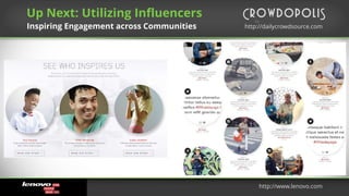 by
http://dailycrowdsource.comhttp://dailycrowdsource.com
by
Up Next: Utilizing Influencers
Inspiring Engagement across Communities
http://www.lenovo.com
 