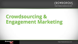 http://dailycrowdsource.com
by
http://dailycrowdsource.com
by
Crowdsourcing &
Engagement Marketing
http://www.lenovo.com
 
