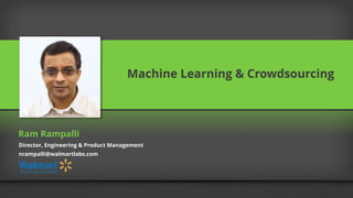 Machine Learning & Crowdsourcing
Ram Rampalli
Director, Engineering & Product Management
nrampalli@walmartlabs.com
 