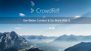 Get Better Content & Do More With It
 