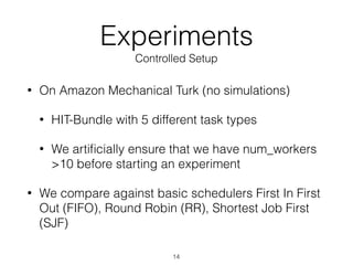 Experiments
Controlled Setup
• On Amazon Mechanical Turk (no simulations)
• HIT-Bundle with 5 different task types
• We ar...