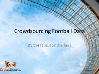 Crowdsourcing Football Data
By the fans. For the fans

 