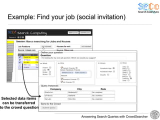 Example: Find your job (social invitation)




 Selected data items
  can be transferred
to the crowd question

                              Answering Search Queries with CrowdSearcher
 