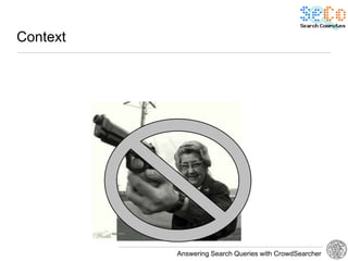 Context




          Answering Search Queries with CrowdSearcher
 