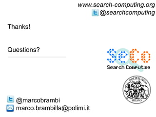 www.search-computing.org
                            @searchcomputing

Thanks!


Questions?




  @marcobrambi
  marco.brambilla@polimi.it
 