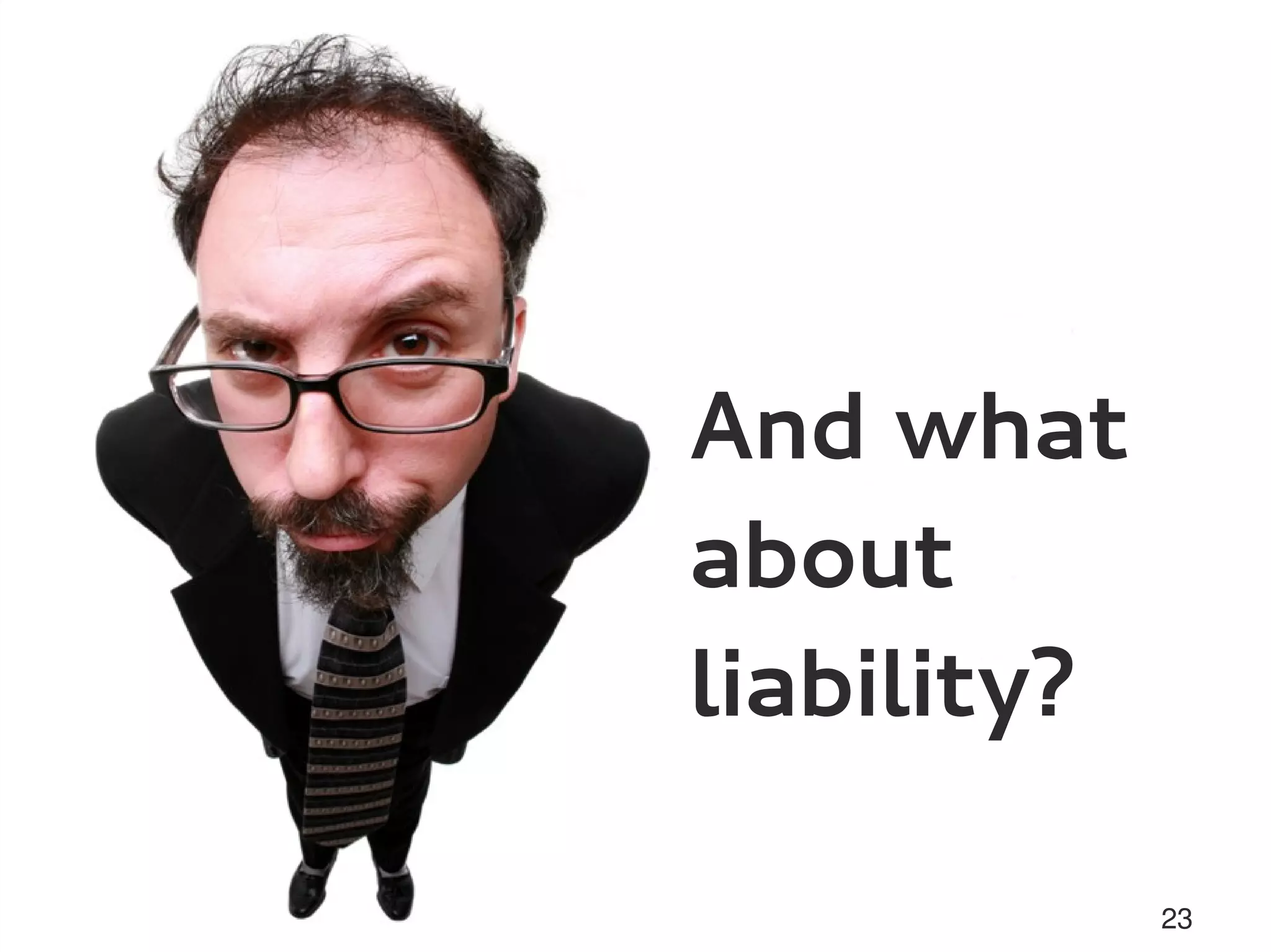 And what
about
liability?

             23
 