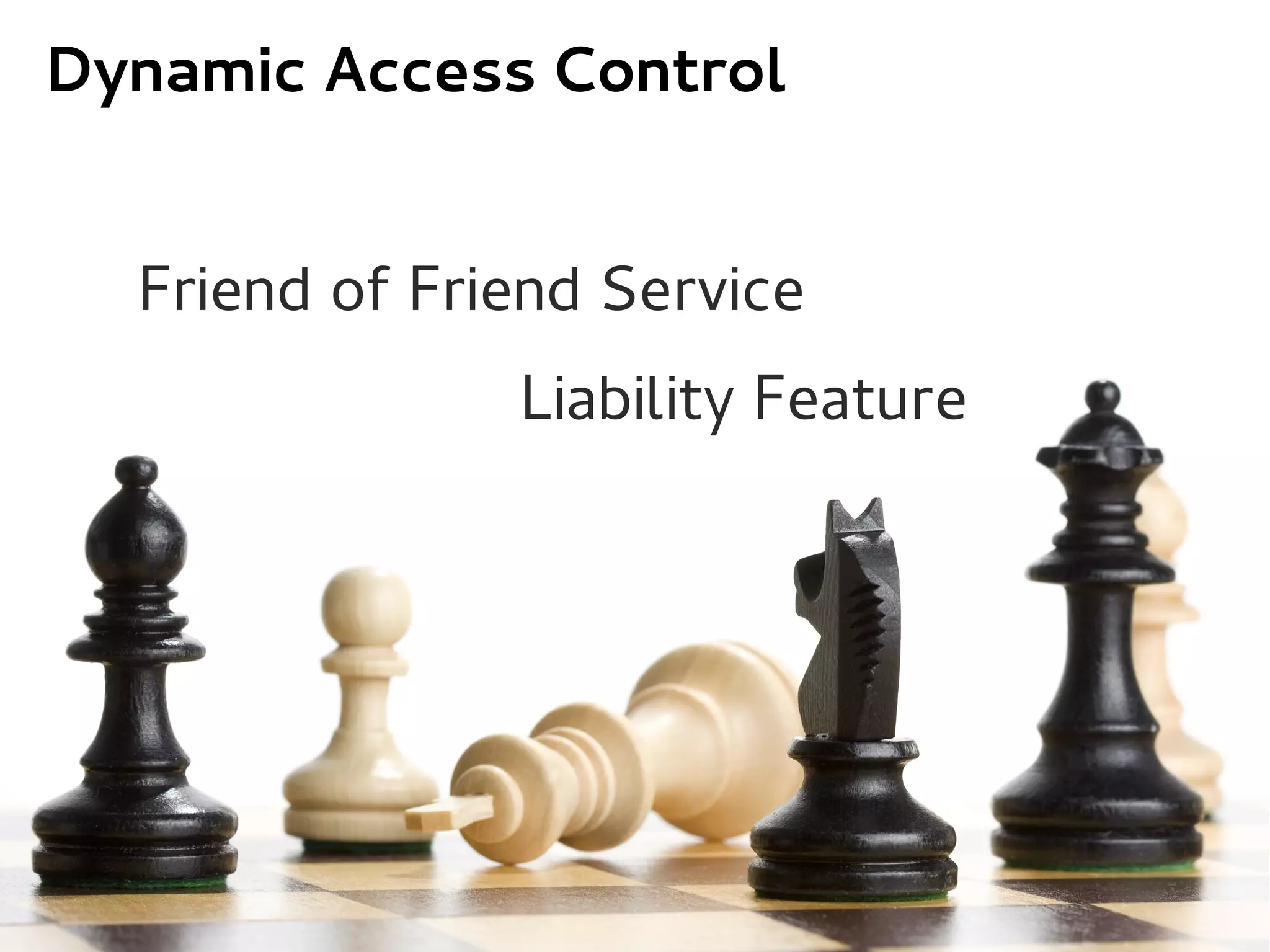 Dynamic Access Control


  Friend of Friend Service
               Liability Feature
 