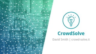 CrowdSolve
David Smith | crowd-solve.it
 