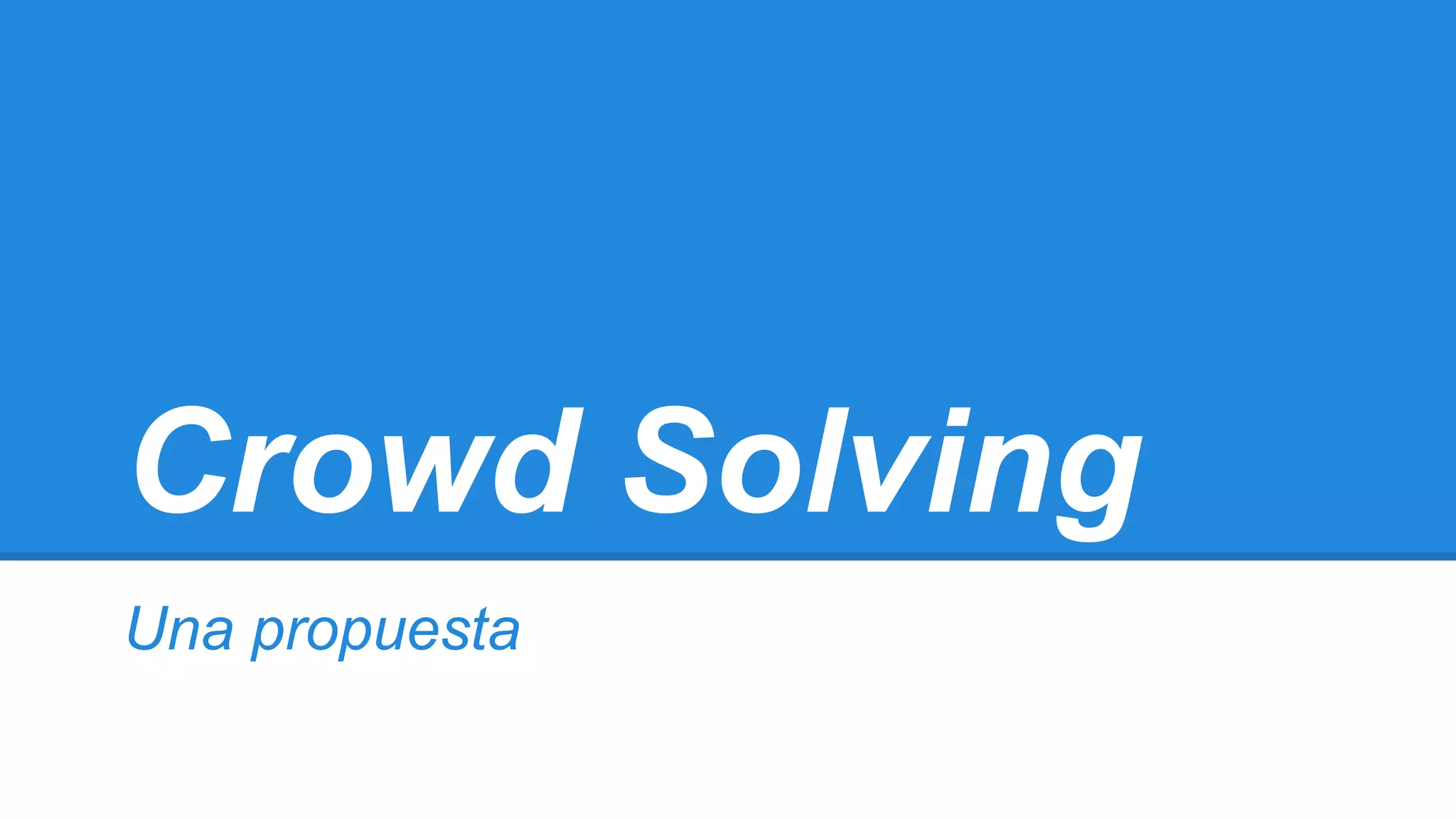 Crowd Solving
Una propuesta