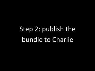 Step 2: publish thebundle to Charlie