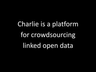 Charlie is a platformfor crowdsourcinglinked open data