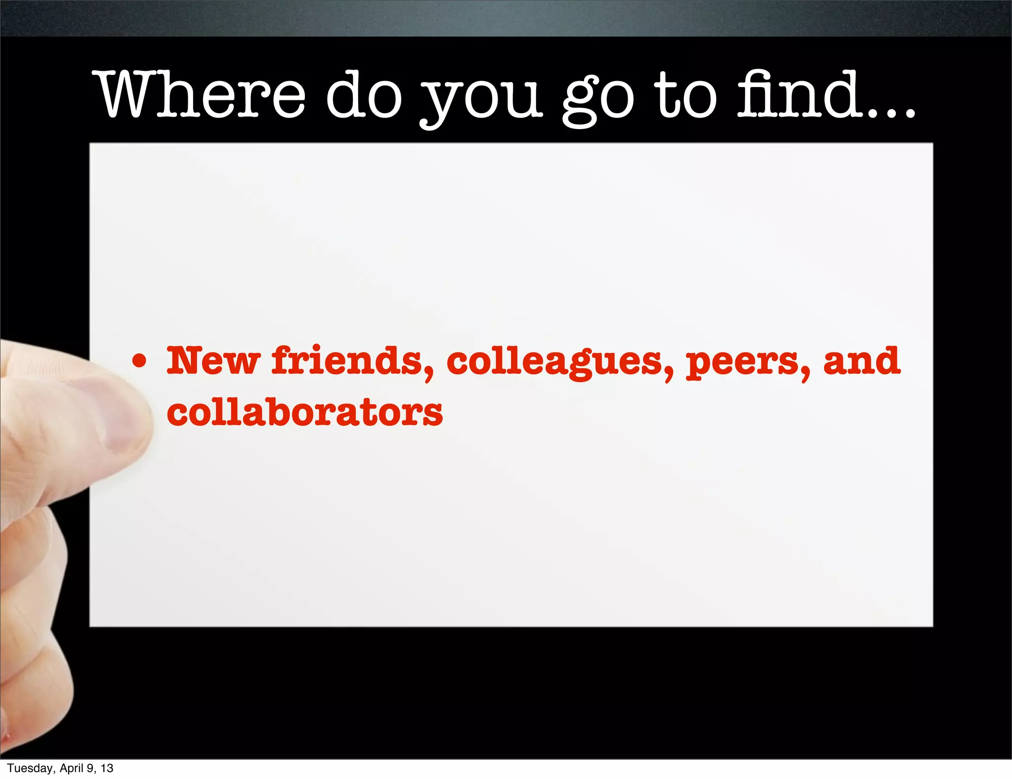 Where do you go to ﬁnd

                       •   Fresh Ideas




Tuesday, April 9, 13
 