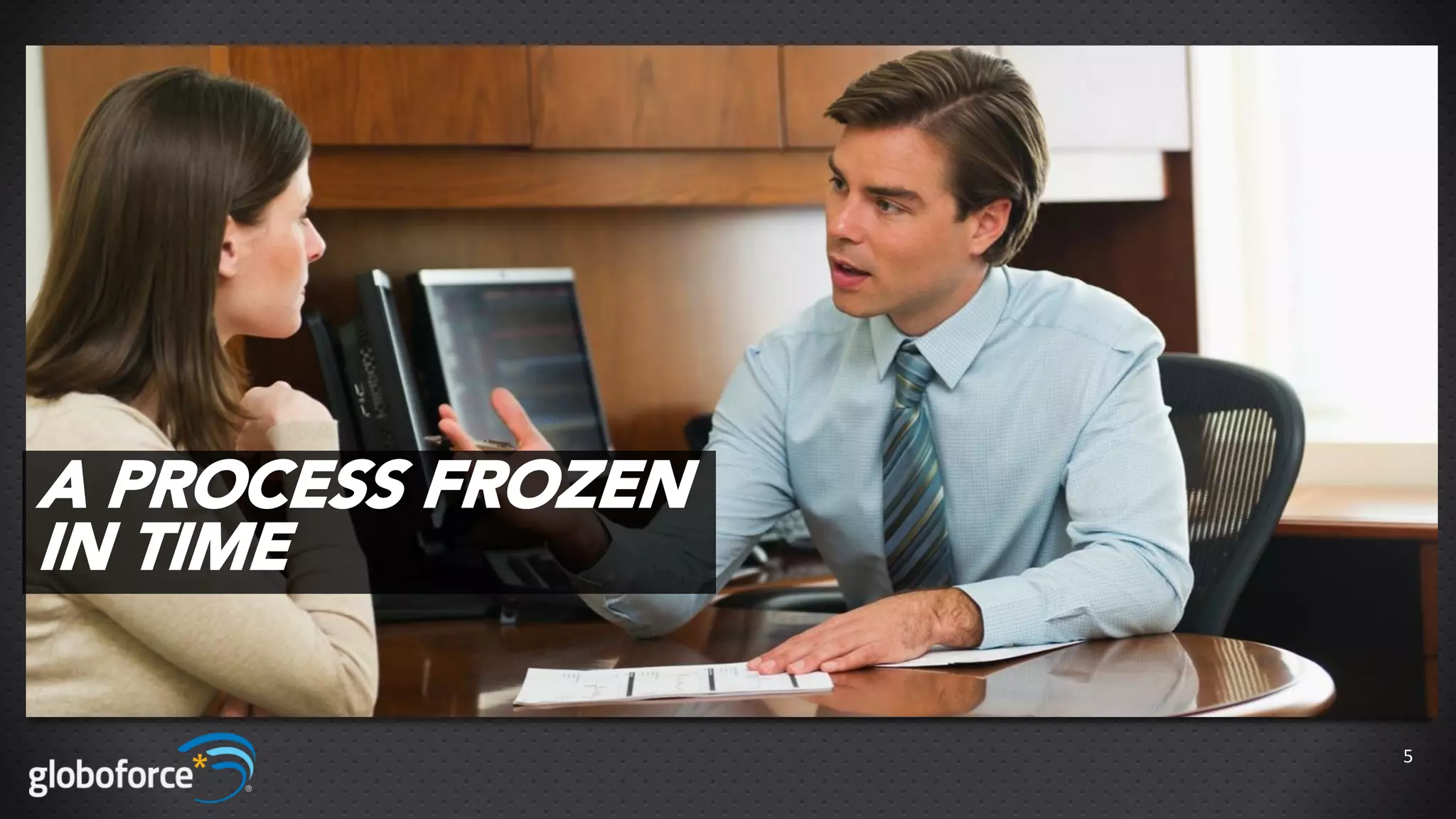 A PROCESS FROZEN
IN TIME

                   5
 