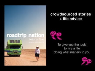 crowdsourced stories !
+ life advice!
To give you the tools
to live a life
doing what matters to you
 