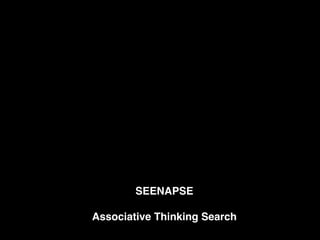SEENAPSE!
!
Associative Thinking Search
 