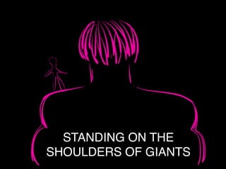 STANDING ON THE!
SHOULDERS OF GIANTS
 