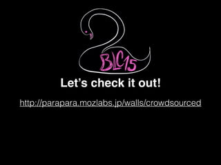 http://parapara.mozlabs.jp/walls/crowdsourced
Let’s check it out!
 