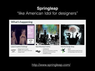 Springleap!
“like American Idol for designers”
(compete to solve creative briefs)
http://www.springleap.com/
 