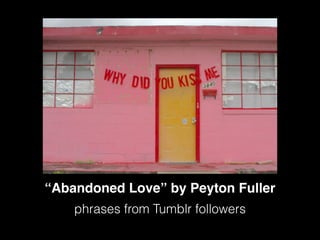 “Abandoned Love” by Peyton Fuller
phrases from Tumblr followers
 