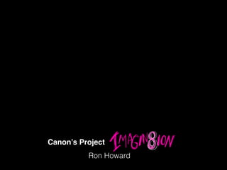Ron Howard
Canon’s Project
 