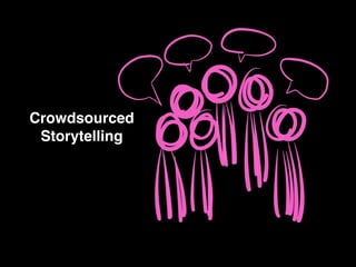 Crowdsourced!
Storytelling
 