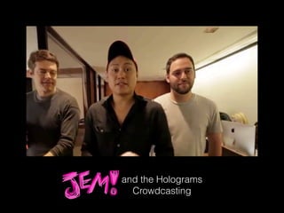 and the Holograms
Crowdcasting
 