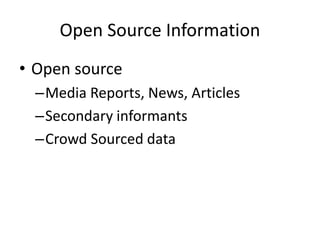 Open Source Information
• Open source
–Media Reports, News, Articles
–Secondary informants
–Crowd Sourced data
 