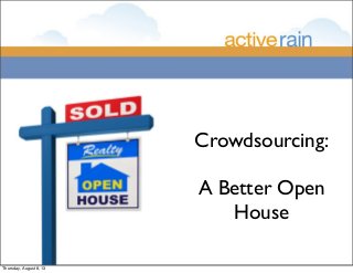 Crowdsourcing:
A Better Open
House
Thursday, August 8, 13
 