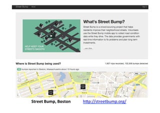 Street	
  Bump,	
  Boston	
  	
  	
  	
  	
  	
  	
  	
  	
  	
  	
  	
  hBp://streetbump.org/	
  
 