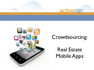 Crowdsourcing:
Real Estate
Mobile Apps
 