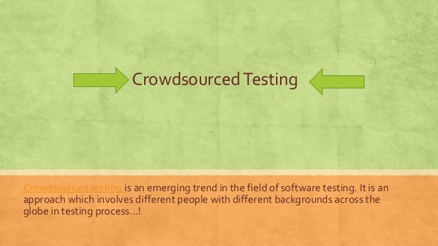 Crowdsourced testing is an emerging trend in the field of software testing. It is an
approach which involves different people with different backgrounds across the
globe in testing process…!
CrowdsourcedTesting
 