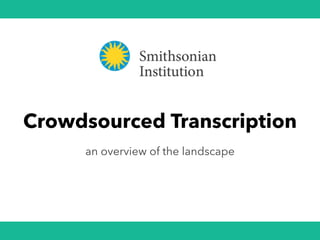 Crowdsourced Transcription
an overview of the landscape
 