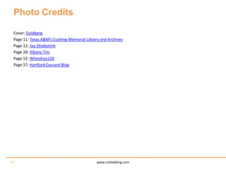 Photo CreditsCover: GoldbergPage 11: Texas A&M’s Cushing Memorial Library and ArchivesPage 12: Joe ShlabotnikPage 28: Albany TimPage 52: Whoohoo120Page 57: Hartford Courant Blog52www.rickliebling.com