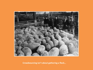 Crowdsourcing isn’t about gathering a flock…7